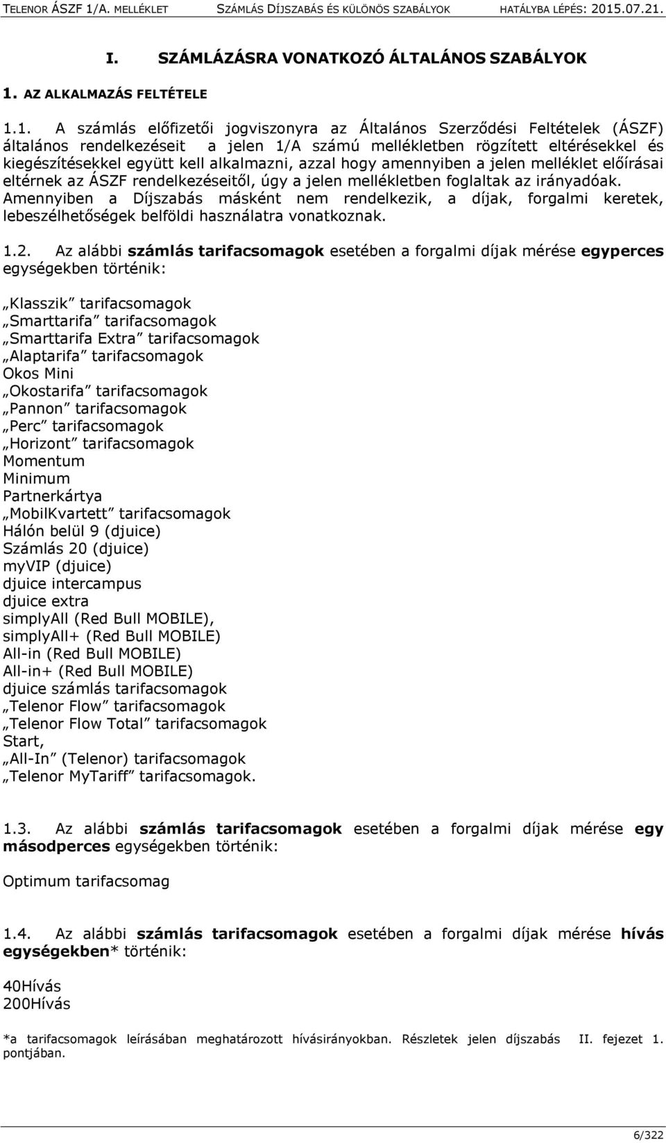 1. A számlás előfizetői jogviszonyra az Általános Szerződési Feltételek (ÁSZF) általános rendelkezéseit a jelen 1/A számú mellékletben rögzített eltérésekkel és kiegészítésekkel együtt kell