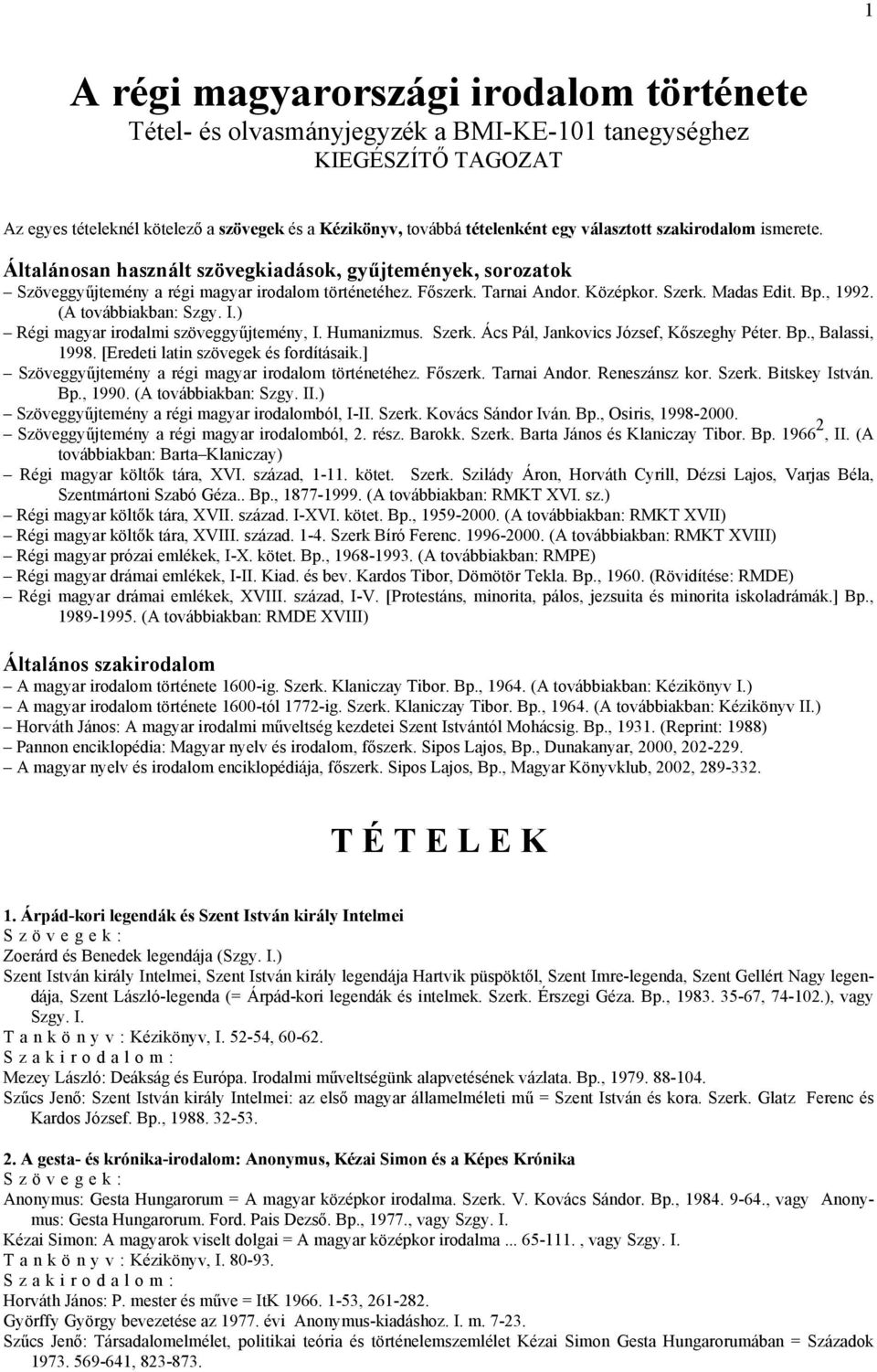 Bp., 1992. (A továbbiakban: Szgy. I.) Régi magyar irodalmi szöveggyűjtemény, I. Humanizmus. Szerk. Ács Pál, Jankovics József, Kőszeghy Péter. Bp., Balassi, 1998.