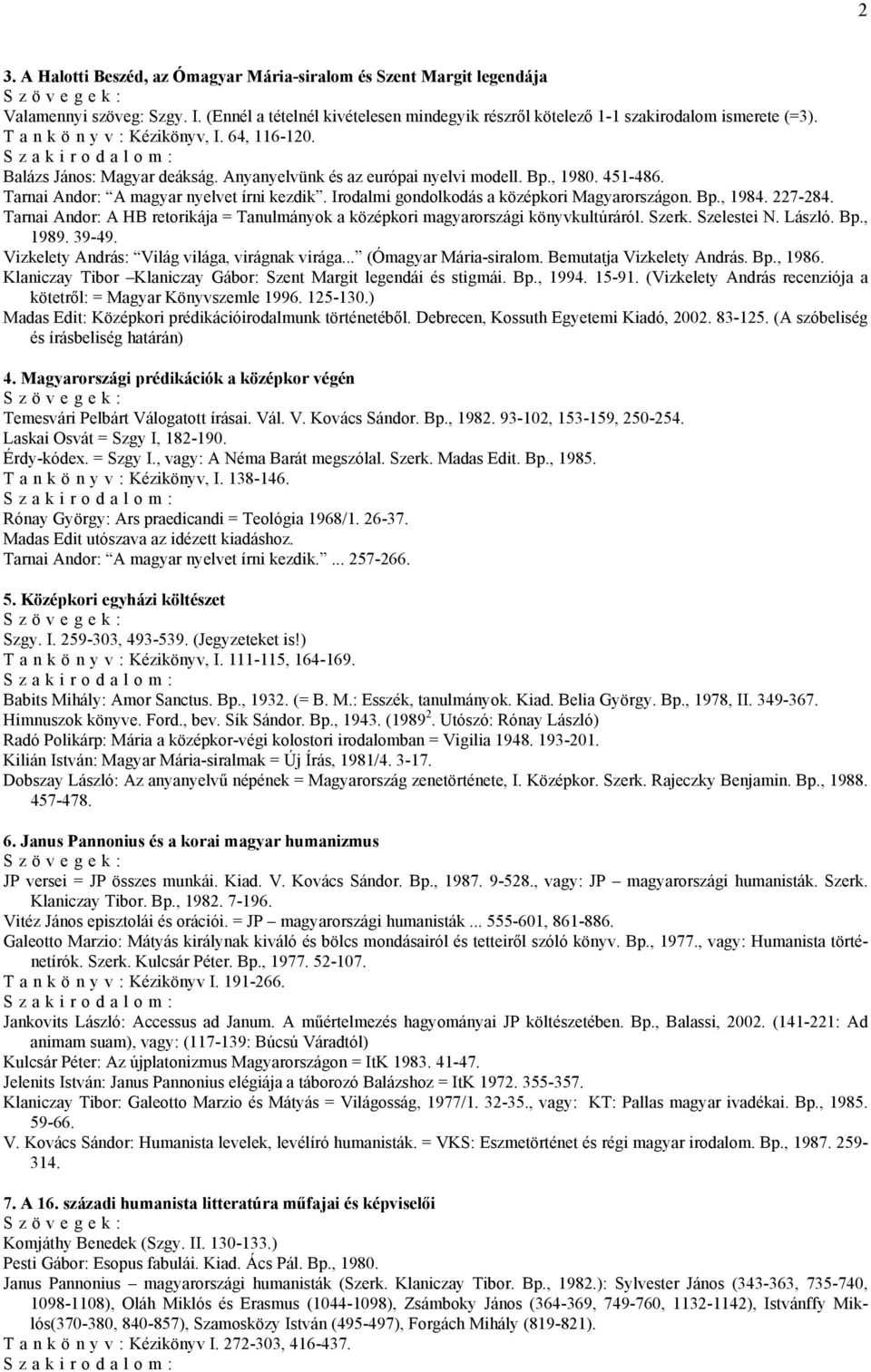 Irodalmi gondolkodás a középkori Magyarországon. Bp., 1984. 227-284. Tarnai Andor: A HB retorikája = Tanulmányok a középkori magyarországi könyvkultúráról. Szerk. Szelestei N. László. Bp., 1989.