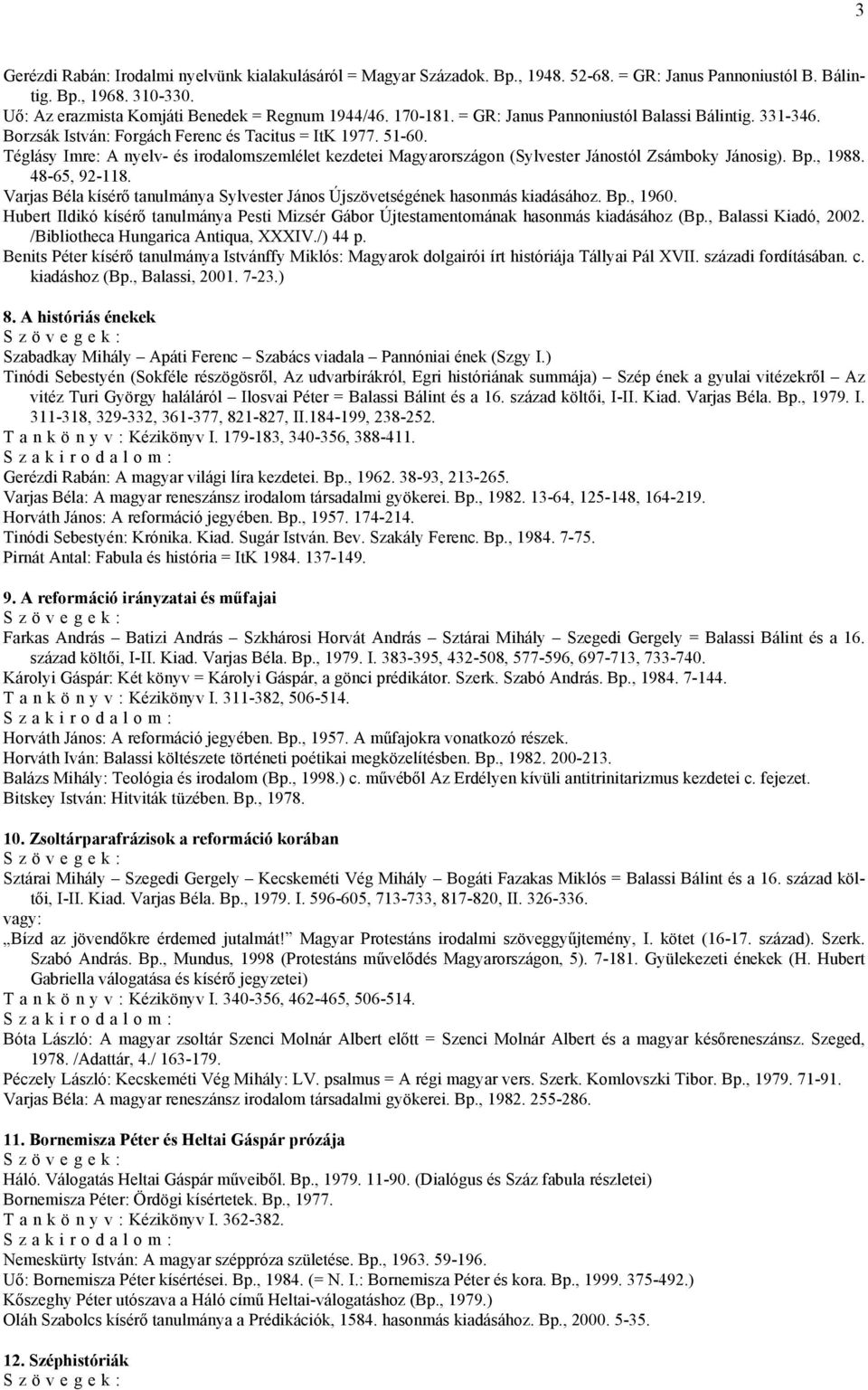 Téglásy Imre: A nyelv- és irodalomszemlélet kezdetei Magyarországon (Sylvester Jánostól Zsámboky Jánosig). Bp., 1988. 48-65, 92-118.