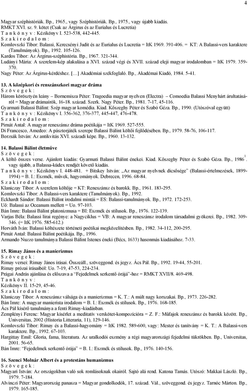 321-344. Ludányi Mária: A szerelem-kép alakulása a XVI. század végi és XVII. század eleji magyar irodalomban = ItK 1979. 359-370. Nagy Péter: Az Árgirus-kérdéshez. [ ] Akadémiai székfoglaló. Bp.