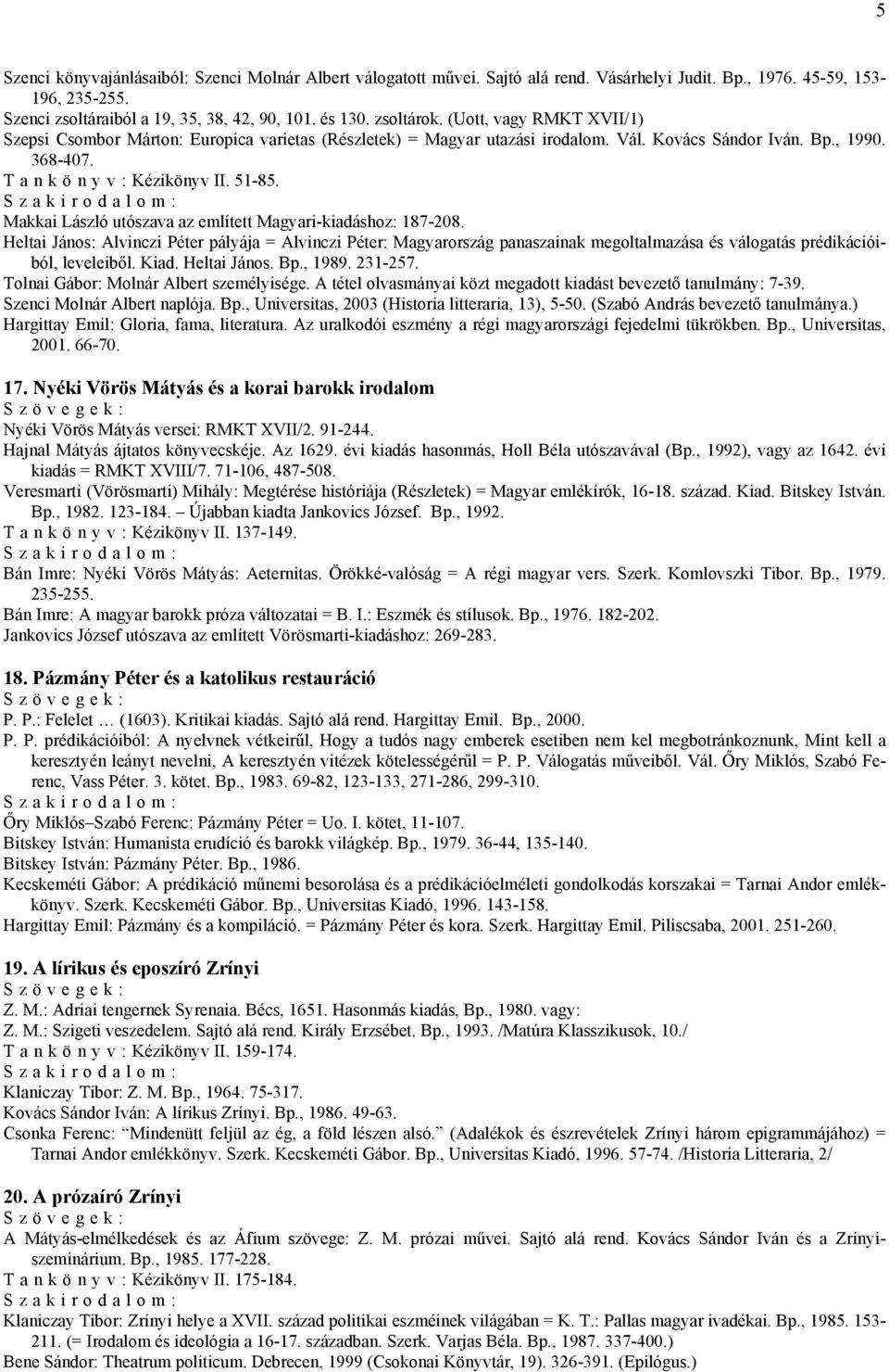 Makkai László utószava az említett Magyari-kiadáshoz: 187-208. Heltai János: Alvinczi Péter pályája = Alvinczi Péter: Magyarország panaszainak megoltalmazása és válogatás prédikációiból, leveleiből.