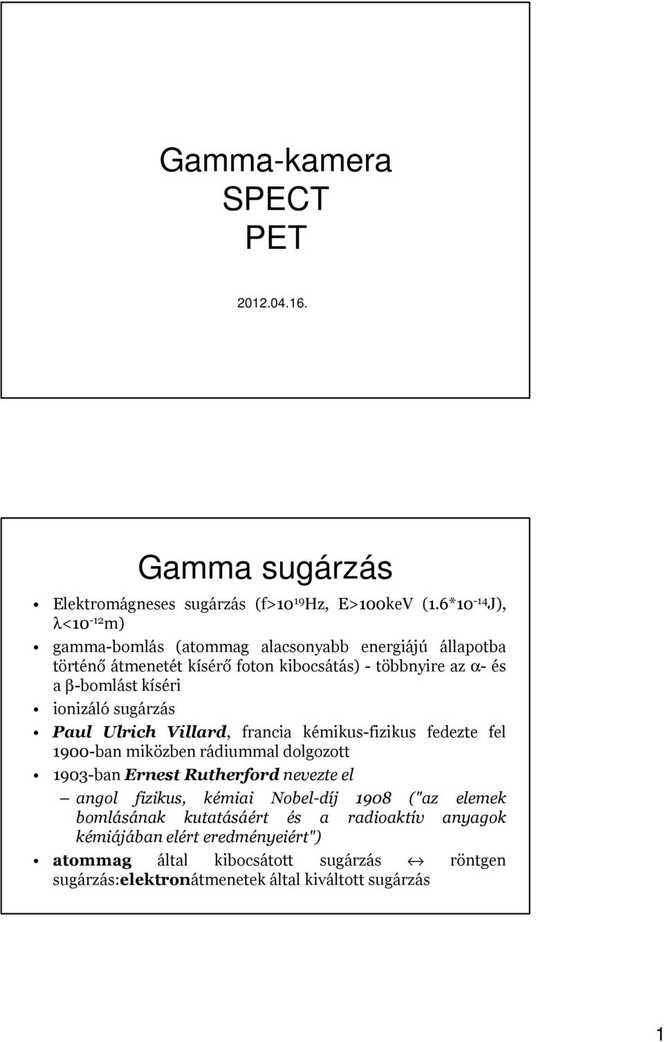 kíséri ionizáló sugárzás Paul Ulrich Villard, francia kémikus-fizikus fedezte fel 1900-ban miközben rádiummal dolgozott 1903-ban Ernest Rutherford nevezte el