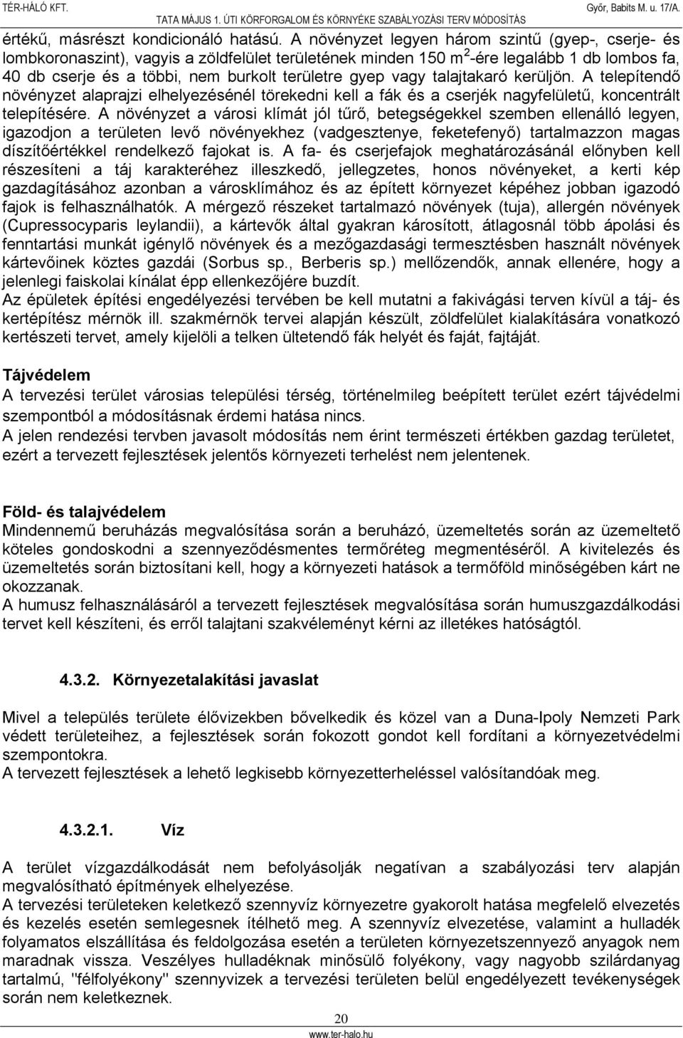 vagy talajtakaró kerüljön. A telepítendő növényzet alaprajzi elhelyezésénél törekedni kell a fák és a cserjék nagyfelületű, koncentrált telepítésére.