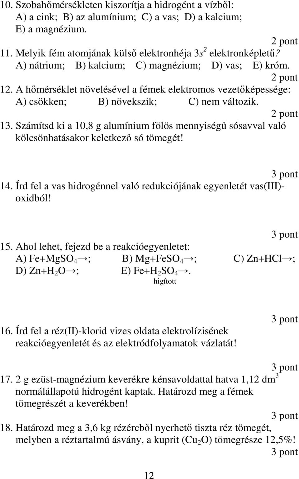 Számítsd ki a 10,8 g alumínium fölös mennyiségő sósavval való kölcsönhatásakor keletkezı só tömegét! 14. Írd fel a vas hidrogénnel való redukciójának egyenletét vas(iii)- oxidból! 15.