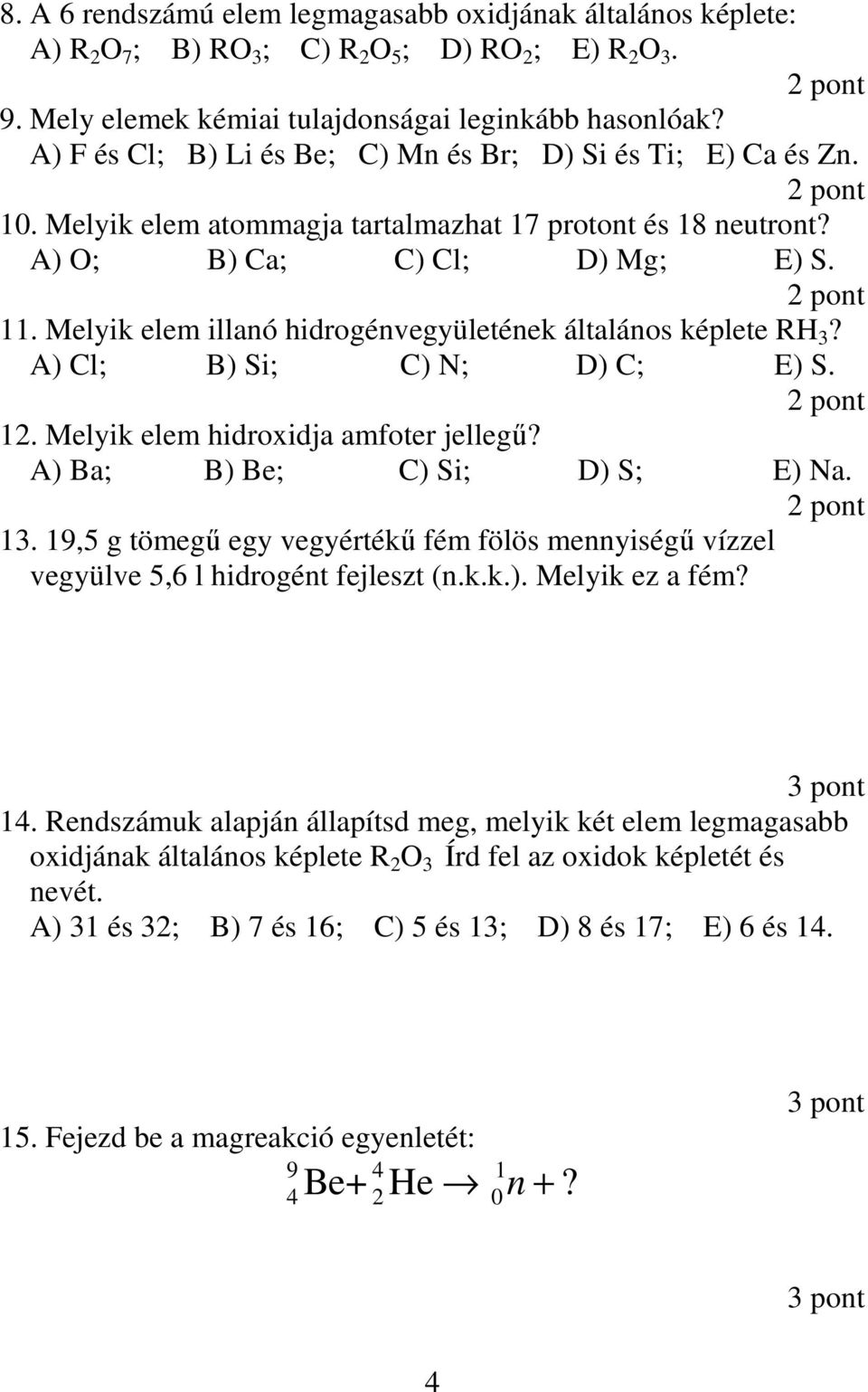 Melyik elem illanó hidrogénvegyületének általános képlete RH 3? A) Cl; B) Si; C) N; D) C; E) S. 12. Melyik elem hidroxidja amfoter jellegő? A) Ba; B) Be; C) Si; D) S; E) Na. 13.