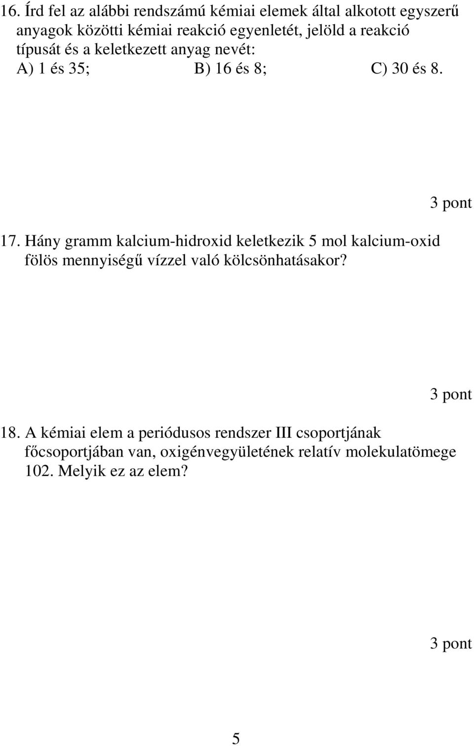 Hány gramm kalcium-hidroxid keletkezik 5 mol kalcium-oxid fölös mennyiségő vízzel való kölcsönhatásakor? 18.