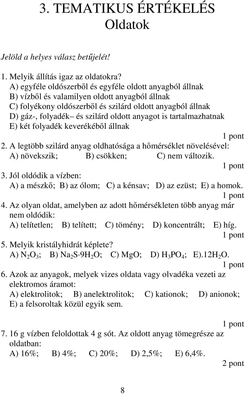 anyagot is tartalmazhatnak E) két folyadék keverékébıl állnak 2. A legtöbb szilárd anyag oldhatósága a hımérséklet növelésével: A) növekszik; B) csökken; C) nem változik. 3.