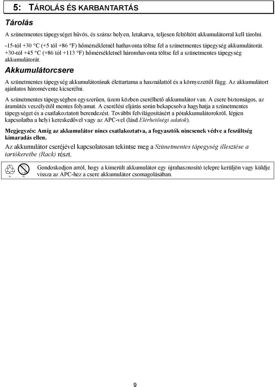 +30-tól +45 C (+86 tól +113 F) hőmérsékletnél háromhavonta töltse fel a szünetmentes tápegység akkumulátorát.