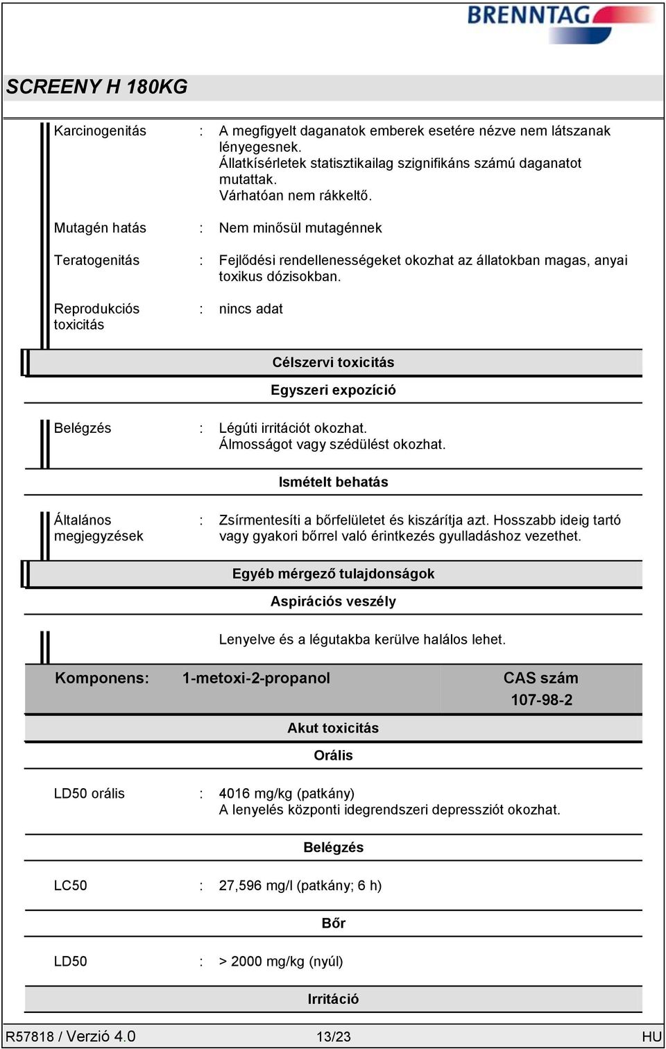 Reprodukciós toxicitás : nincs adat Célszervi toxicitás Egyszeri expozíció Belégzés : Légúti irritációt okozhat. Álmosságot vagy szédülést okozhat.