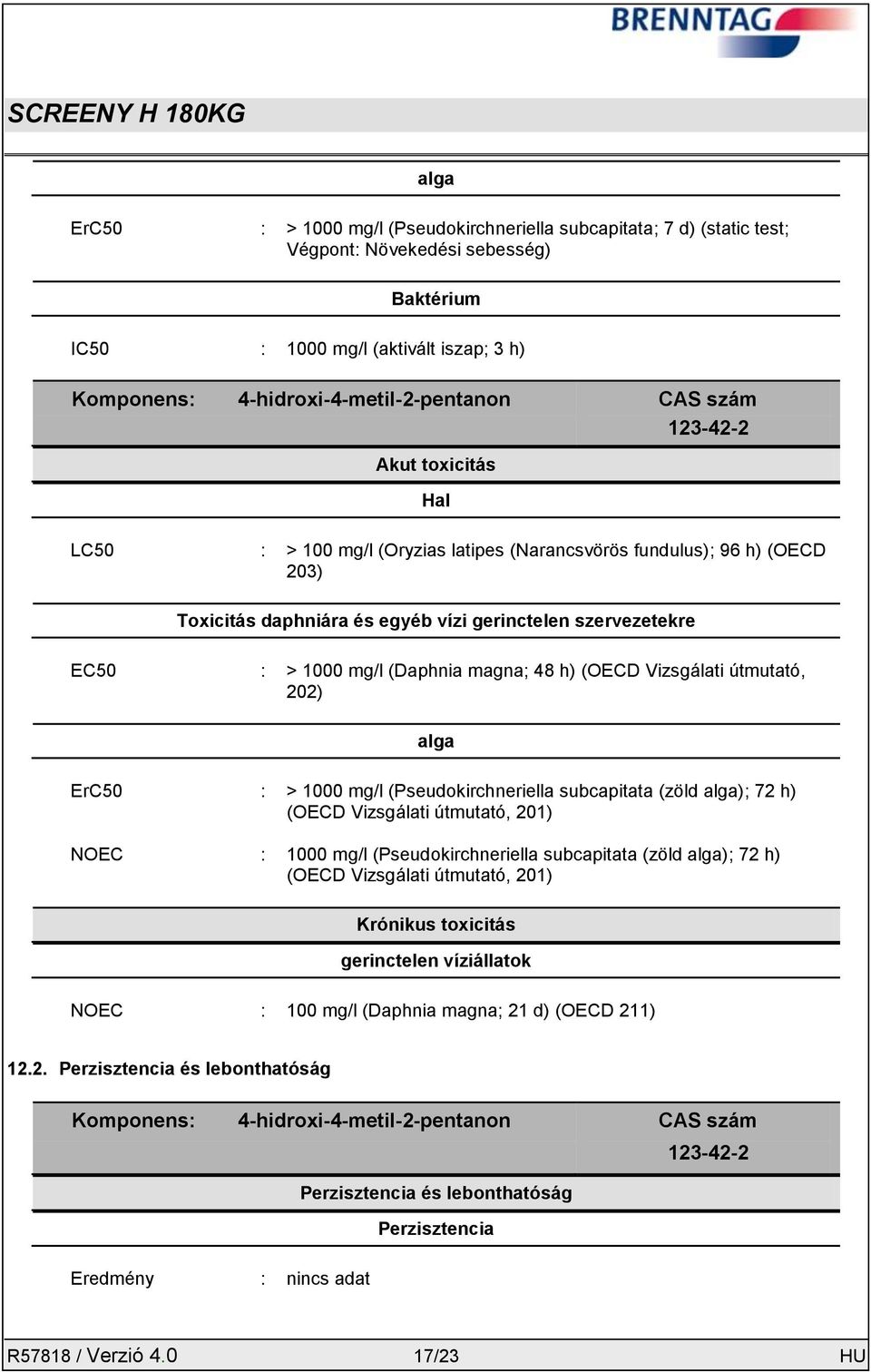 (Daphnia magna; 48 h) (OECD Vizsgálati útmutató, 202) alga ErC50 : > 1000 mg/l (Pseudokirchneriella subcapitata (zöld alga); 72 h) (OECD Vizsgálati útmutató, 201) NOEC : 1000 mg/l