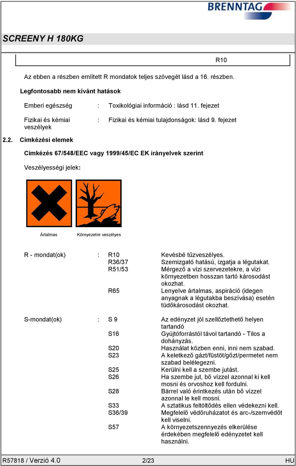 2. Címkézési elemek Címkézés 67/548/EEC vagy 1999/45/EC EK irányelvek szerint Veszélyességi jelek: Ártalmas Környezetre veszélyes R - mondat(ok) : R10 Kevésbé tűzveszélyes.