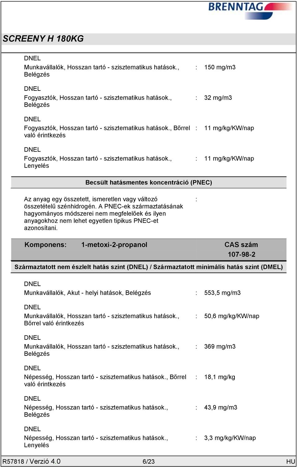 A PNEC-ek származtatásának hagyományos módszerei nem megfelelőek és ilyen anyagokhoz nem lehet egyetlen tipikus PNEC-et azonosítani.