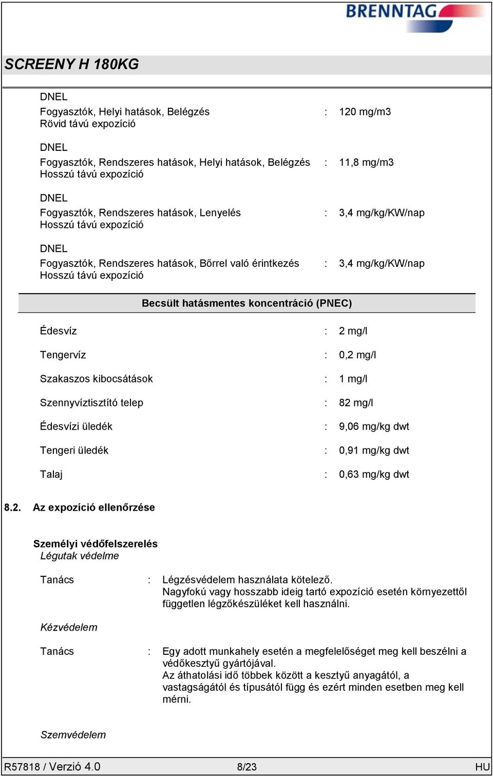 Tengervíz : 0,2 mg/l Szakaszos kibocsátások : 1 mg/l Szennyvíztisztító telep : 82 mg/l Édesvízi üledék : 9,06 mg/kg dwt Tengeri üledék : 0,91 mg/kg dwt Talaj : 0,63 mg/kg dwt 8.2. Az expozíció ellenőrzése Személyi védőfelszerelés Légutak védelme Tanács : Légzésvédelem használata kötelező.