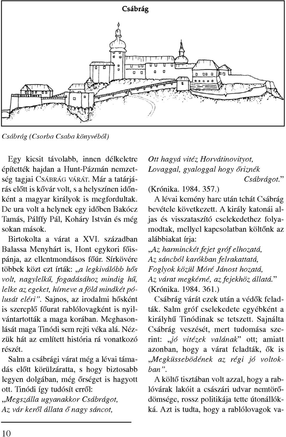 Birtokolta a várat a XVI. században Balassa Menyhárt is, Hont egykori fõispánja, az ellentmondásos fõúr.