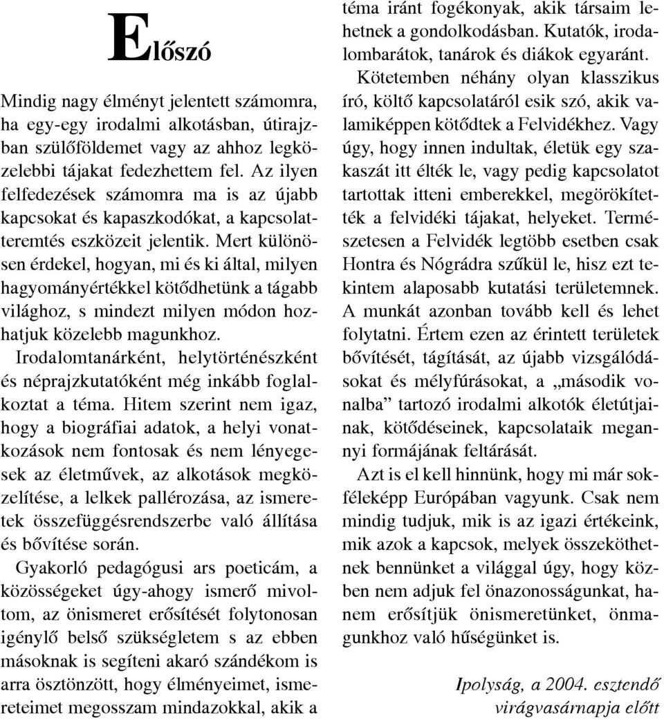 Mert különösen érdekel, hogyan, mi és ki által, milyen hagyományértékkel kötõdhetünk a tágabb világhoz, s mindezt milyen módon hozhatjuk közelebb magunkhoz.