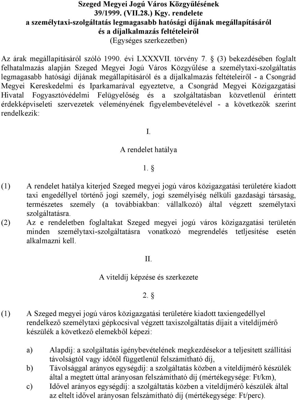 (3) bekezdésében foglalt felhatalmazás alapján Szeged Megyei Jogú Város Közgyűlése a személytaxi-szolgáltatás legmagasabb hatósági díjának megállapításáról és a díjalkalmazás feltételeiről - a