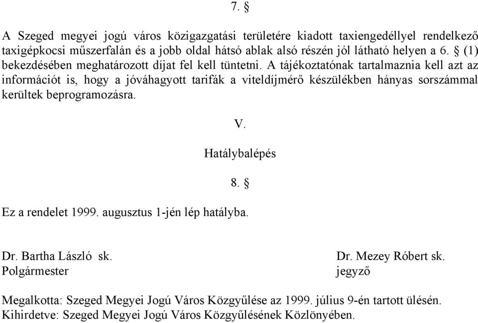 A tájékoztatónak tartalmaznia kell azt az információt is, hogy a jóváhagyott tarifák a viteldíjmérő készülékben hányas sorszámmal kerültek beprogramozásra. V.