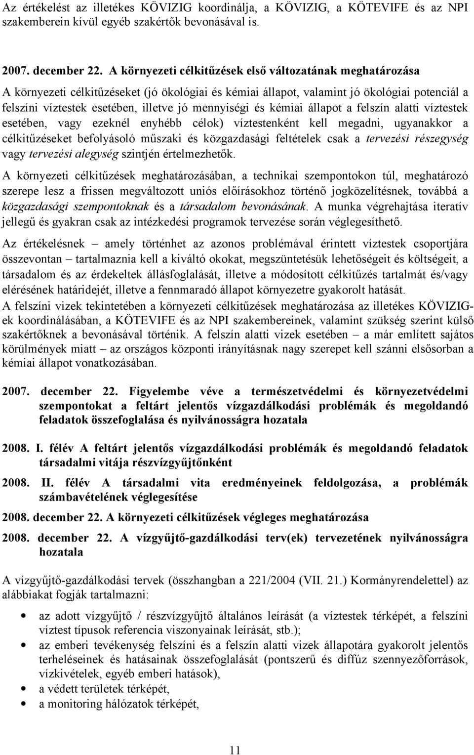 mennyiségi és kémiai állapot a felszín alatti víztestek esetében, vagy ezeknél enyhébb célok) víztestenként kell megadni, ugyanakkor a célkitűzéseket befolyásoló műszaki és közgazdasági feltételek