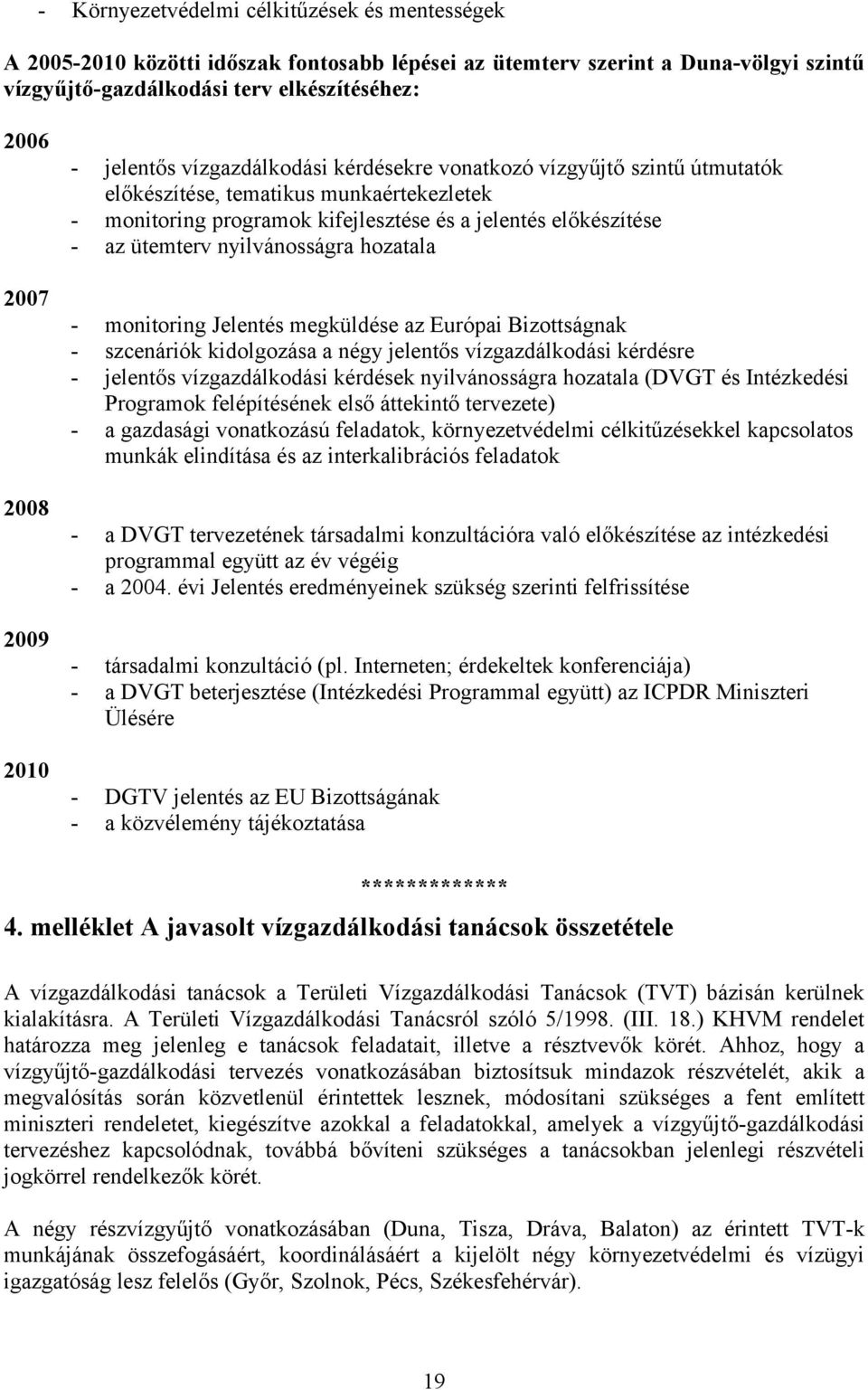 nyilvánosságra hozatala - monitoring Jelentés megküldése az Európai Bizottságnak - szcenáriók kidolgozása a négy jelentős vízgazdálkodási kérdésre - jelentős vízgazdálkodási kérdések nyilvánosságra