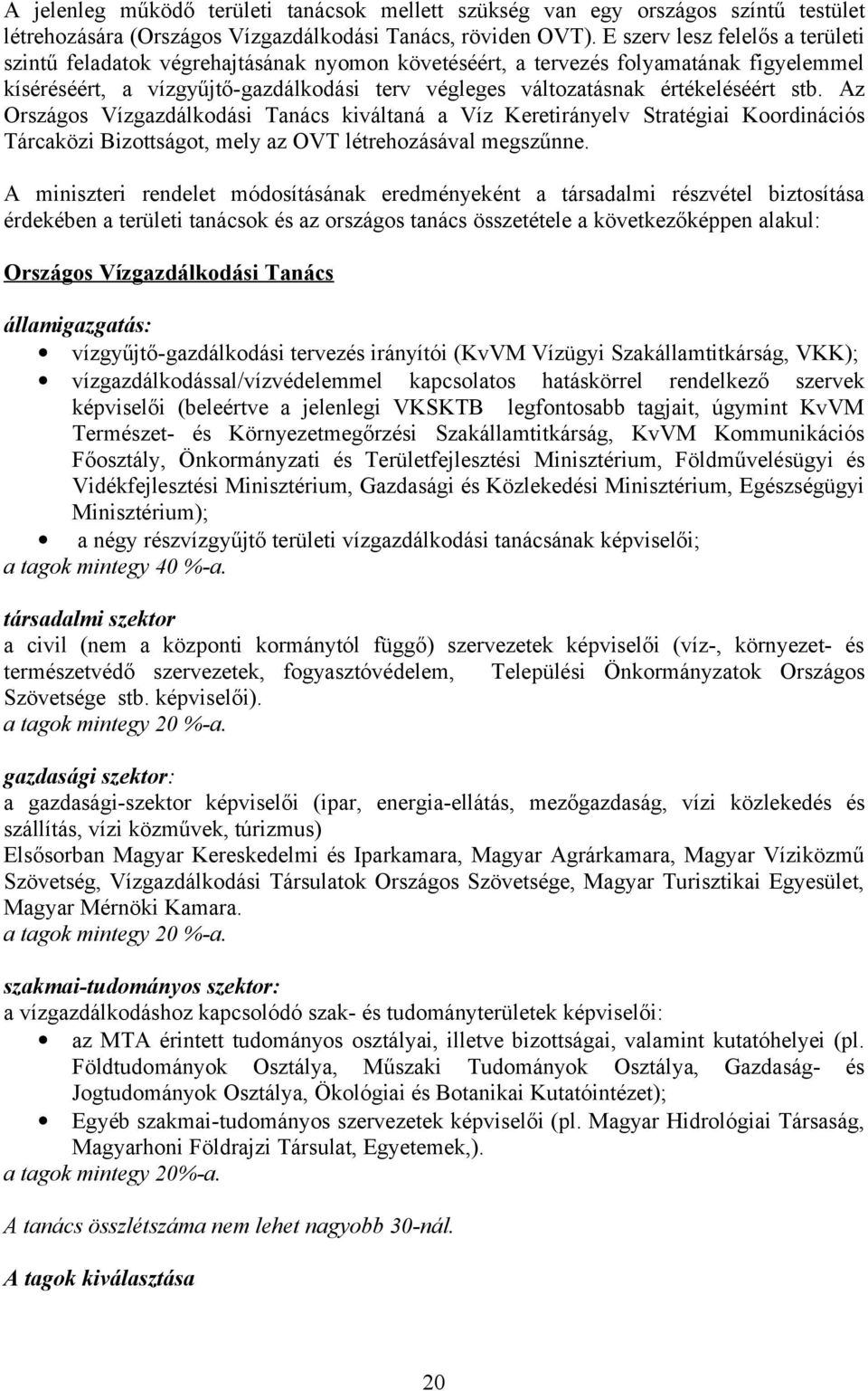 értékeléséért stb. Az Országos Vízgazdálkodási Tanács kiváltaná a Víz Keretirányelv Stratégiai Koordinációs Tárcaközi Bizottságot, mely az OVT létrehozásával megszűnne.