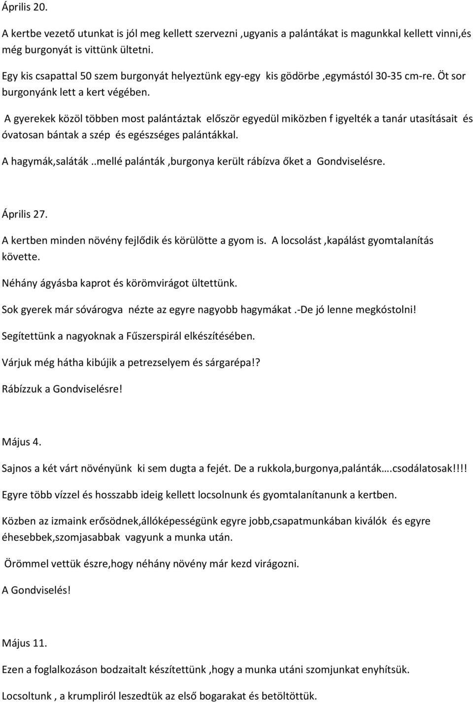 A gyerekek közöl többen most palántáztak először egyedül miközben f igyelték a tanár utasításait és óvatosan bántak a szép és egészséges palántákkal. A hagymák,saláták.