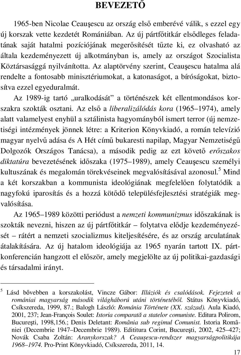 nyilvánította. Az alaptörvény szerint, Ceauşescu hatalma alá rendelte a fontosabb minisztériumokat, a katonaságot, a bíróságokat, biztosítva ezzel egyeduralmát.