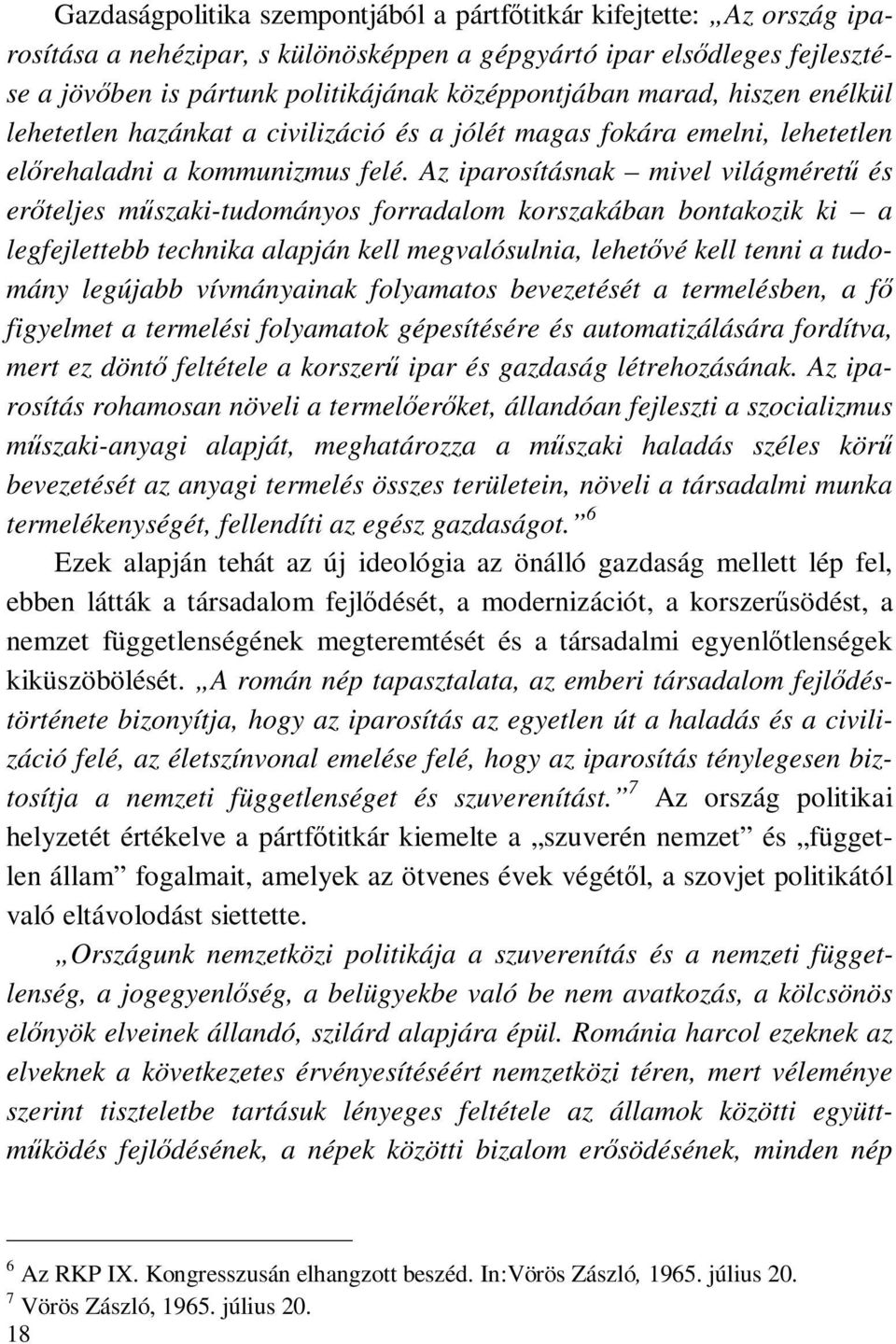 Az iparosításnak mivel világméretű és erőteljes műszaki-tudományos forradalom korszakában bontakozik ki a legfejlettebb technika alapján kell megvalósulnia, lehetővé kell tenni a tudomány legújabb