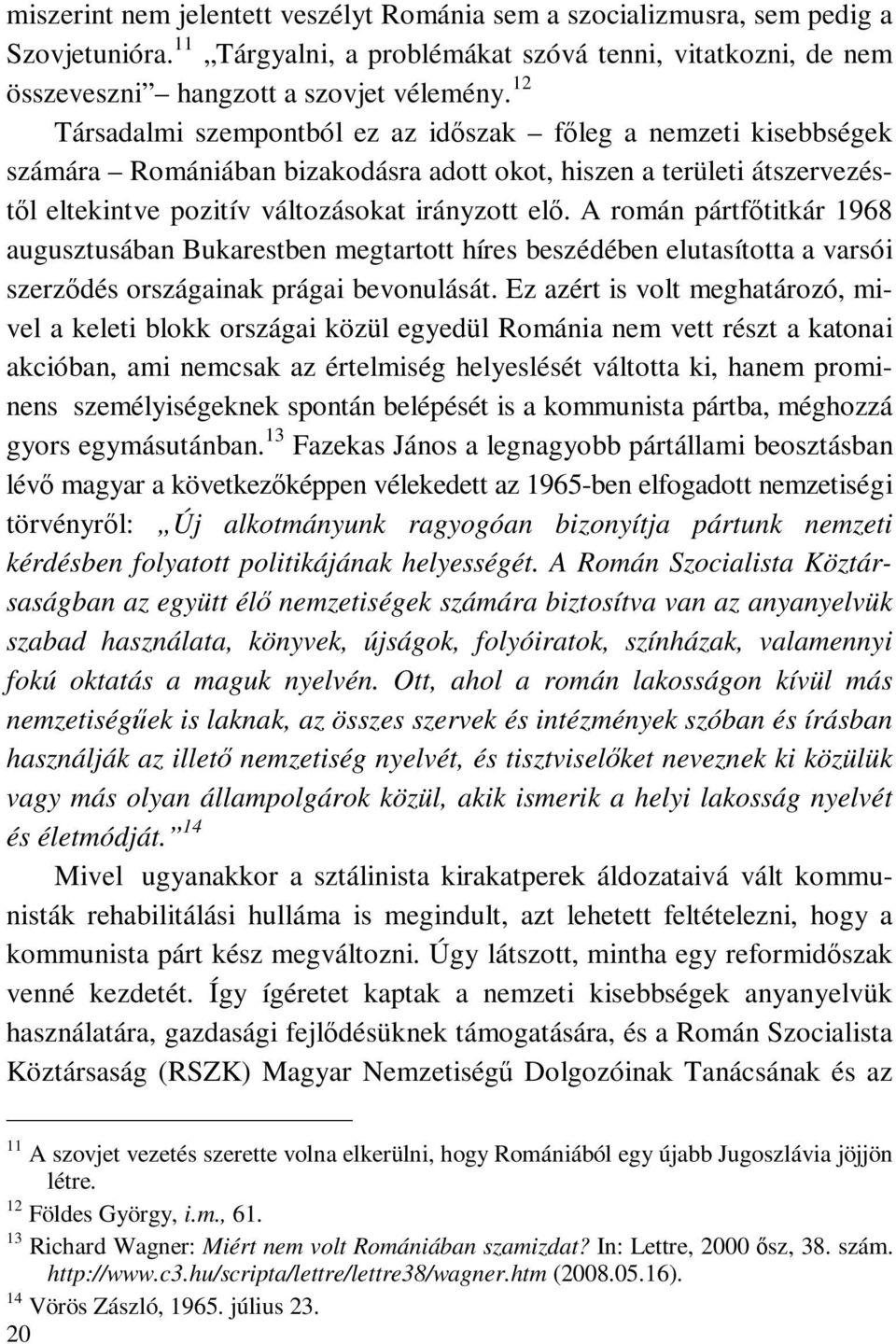 A román pártfőtitkár 1968 augusztusában Bukarestben megtartott híres beszédében elutasította a varsói szerződés országainak prágai bevonulását.
