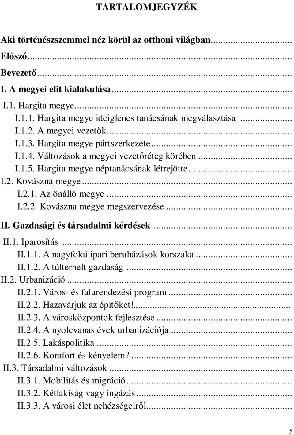 .. I.2.2. Kovászna megye megszervezése... II. Gazdasági és társadalmi kérdések... II.1. Iparosítás... II.1.1. A nagyfokú ipari beruházások korszaka... II.1.2. A túlterhelt gazdaság... II.2. Urbanizáció.