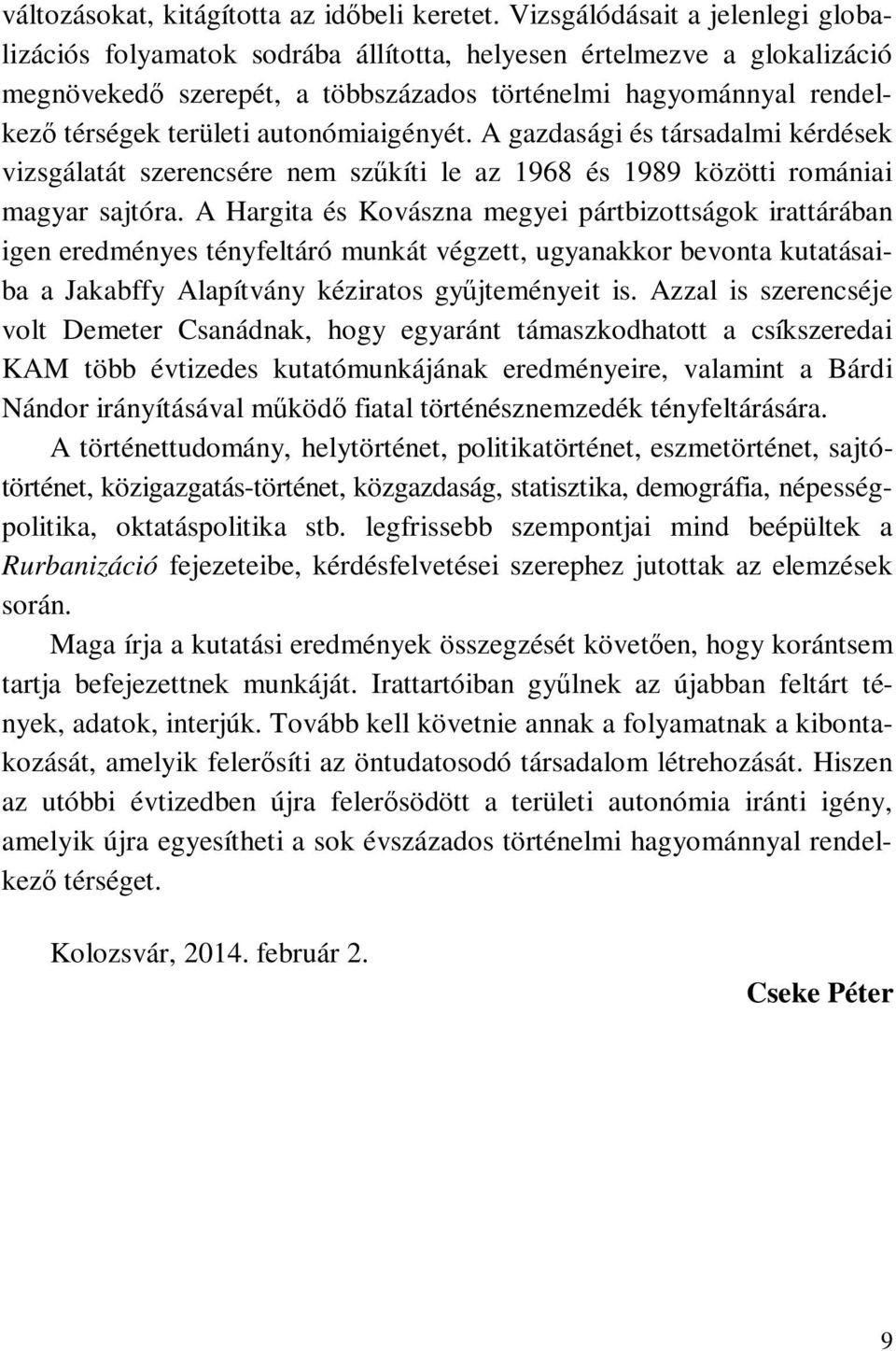 autonómiaigényét. A gazdasági és társadalmi kérdések vizsgálatát szerencsére nem szűkíti le az 1968 és 1989 közötti romániai magyar sajtóra.