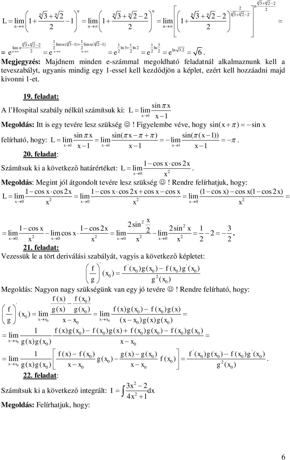 Figyelembe véve, hogy si( ) si si si( ) si( ( )) felírható, hogy: Llim lim lim 0 feladat: cos cos Számítsu i a övetez határértéet: L lim 0 Megoldás: Megit jól átgodolt tevére lesz szüség!