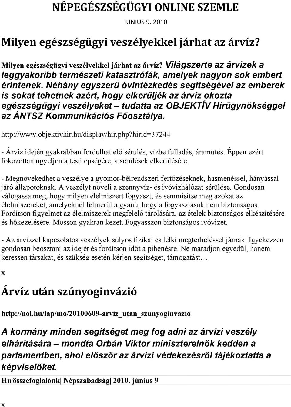 Főosztálya. http://www.objektivhir.hu/display/hir.php?hirid=37244 - Árvíz idején gyakrabban fordulhat elő sérülés, vízbe fulladás, áramütés.