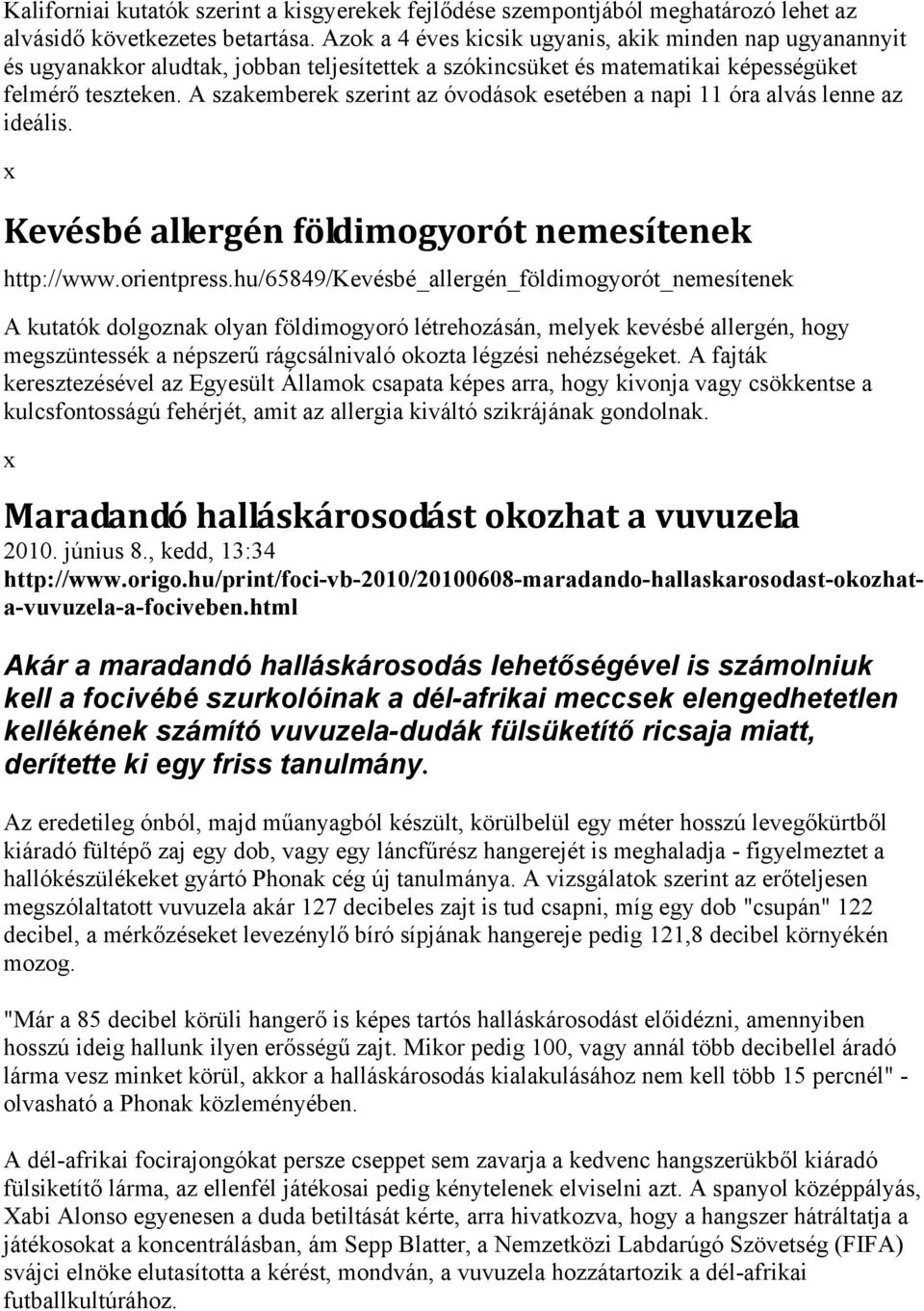 A szakemberek szerint az óvodások esetében a napi 11 óra alvás lenne az ideális. Kevésbé allergén földimogyorót nemesítenek http://www.orientpress.