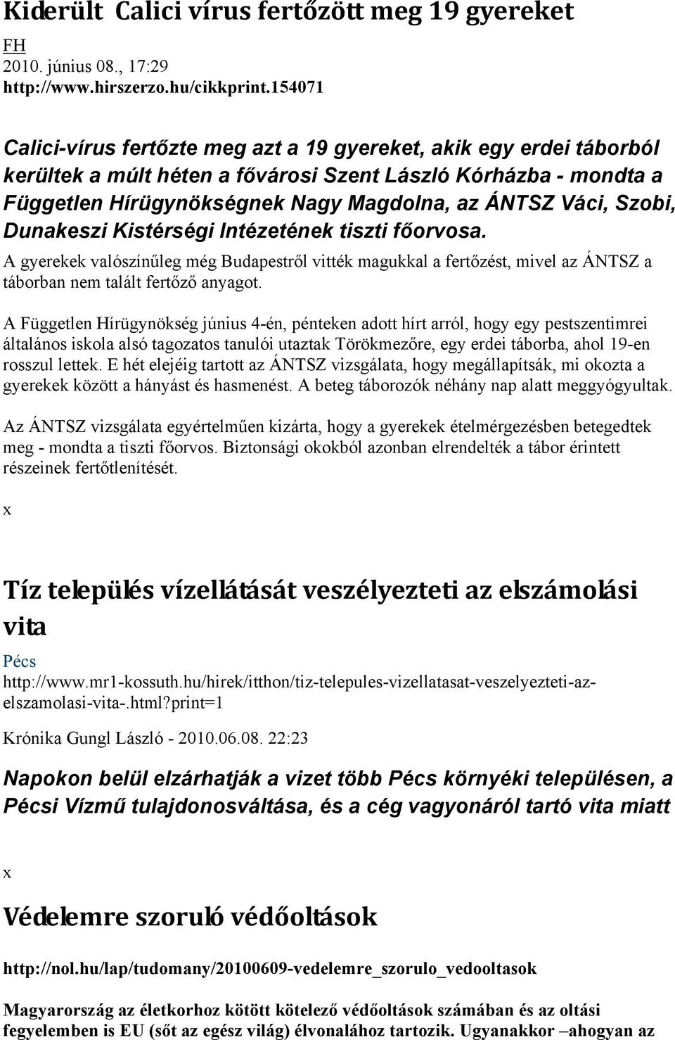 Szobi, Dunakeszi Kistérségi Intézetének tiszti főorvosa. A gyerekek valószínűleg még Budapestről vitték magukkal a fertőzést, mivel az ÁNTSZ a táborban nem talált fertőző anyagot.