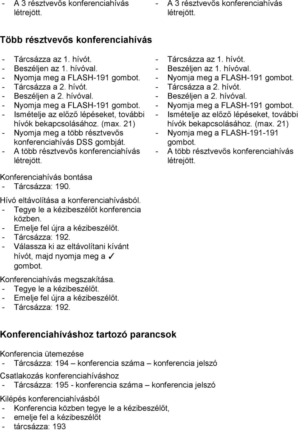 21) - Nyomja meg a több résztvevős konferenciahívás DSS - A több résztvevős konferenciahívás létrejött. - Tárcsázza az 1. hívót. - Beszéljen az 1. hívóval.