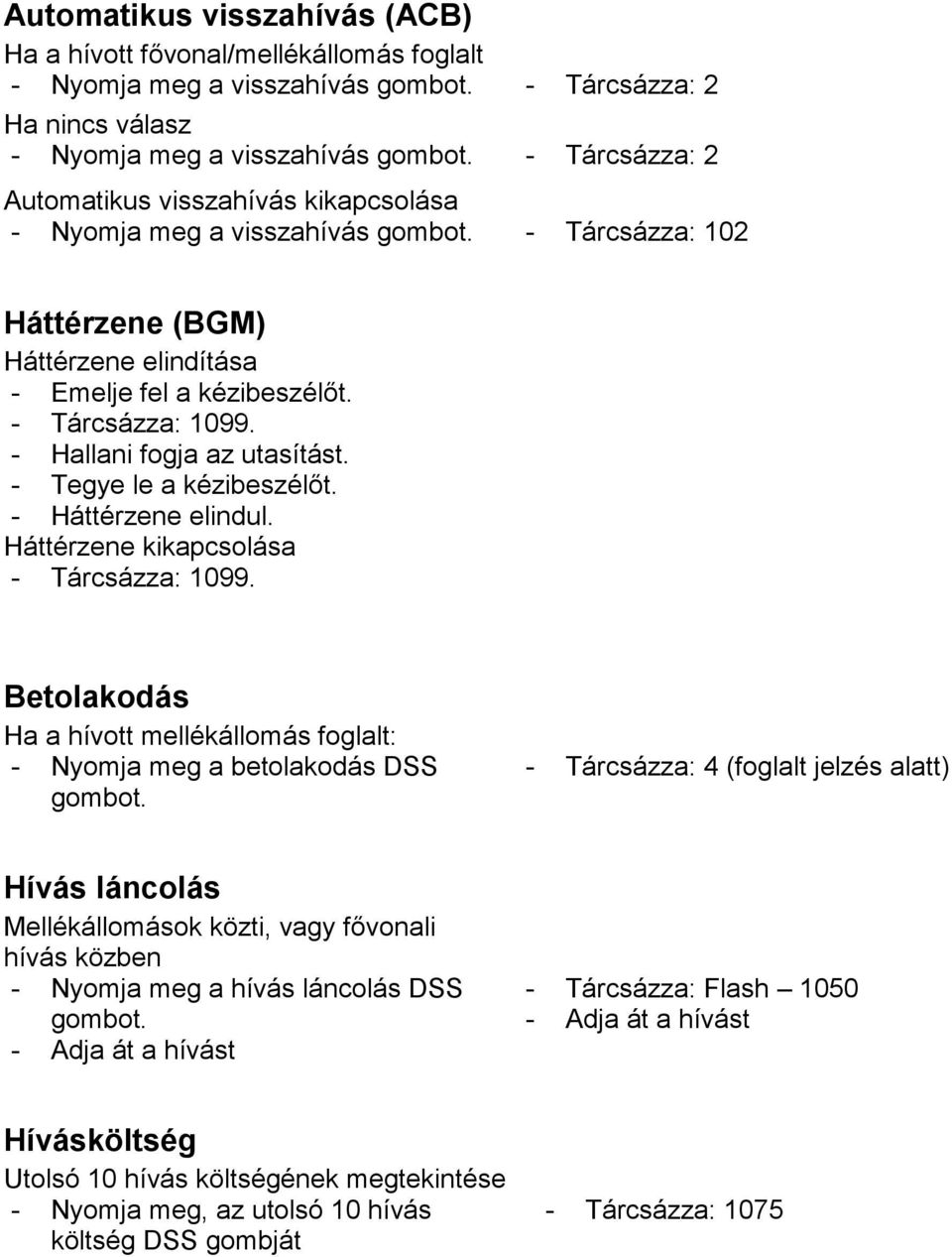 - Háttérzene elindul. Háttérzene kikapcsolása - Tárcsázza: 1099.