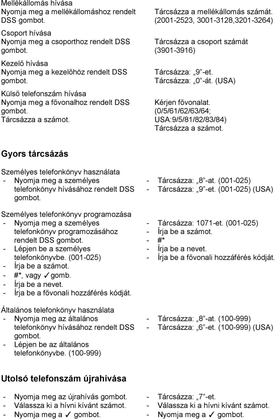 (USA) Kérjen fővonalat. (0/5/61/62/63/64; USA:9/5/81/82/83/84) Tárcsázza a számot.