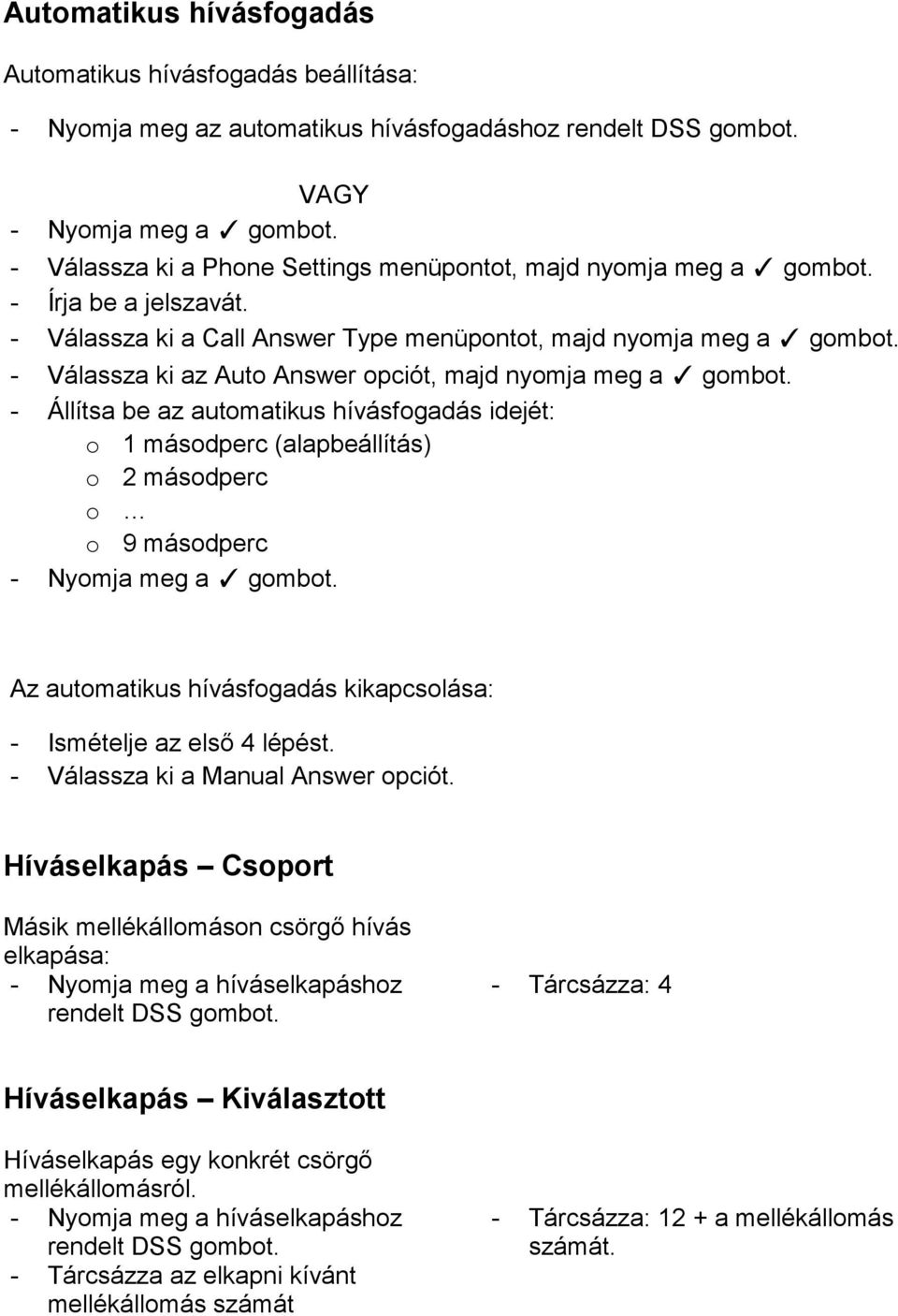 - Válassza ki a Call Answer Type menüpontot, majd nyomja meg a - Válassza ki az Auto Answer opciót, majd nyomja meg a - Állítsa be az automatikus hívásfogadás idejét: o 1 másodperc (alapbeállítás) o