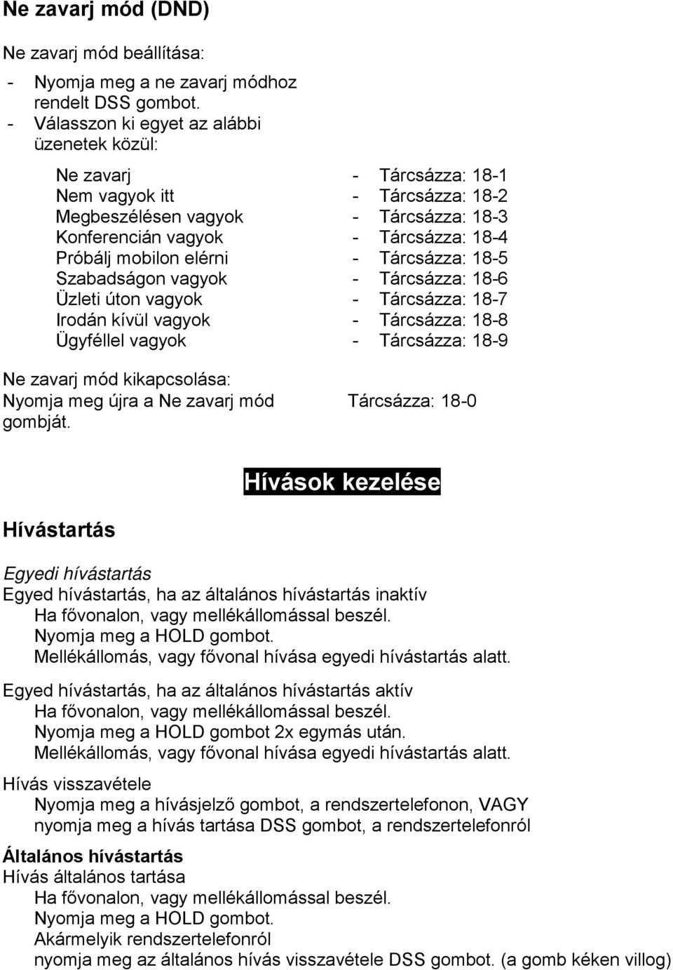 18-2 - Tárcsázza: 18-3 - Tárcsázza: 18-4 - Tárcsázza: 18-5 - Tárcsázza: 18-6 - Tárcsázza: 18-7 - Tárcsázza: 18-8 - Tárcsázza: 18-9 Tárcsázza: 18-0 Hívások kezelése Hívástartás Egyedi hívástartás