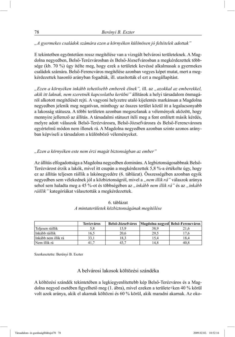 Belső-Ferencváros megítélése azonban vegyes képet mutat, mert a megkérdezettek hasonló arányban fogadták, ill. utasították el ezt a megállapítást.