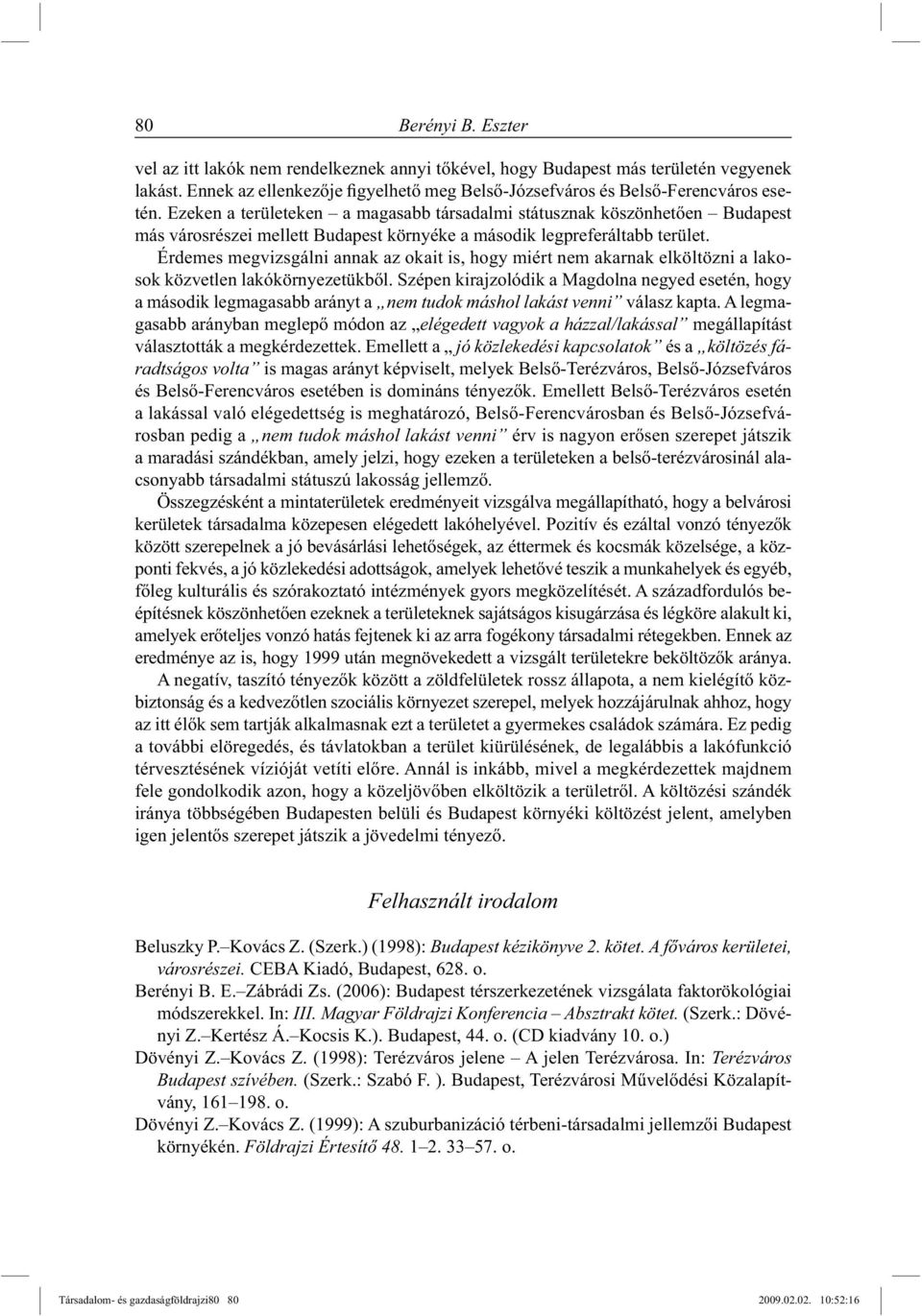 Érdemes megvizsgálni annak az okait is, hogy miért nem akarnak elköltözni a lakosok közvetlen lakókörnyezetükből.