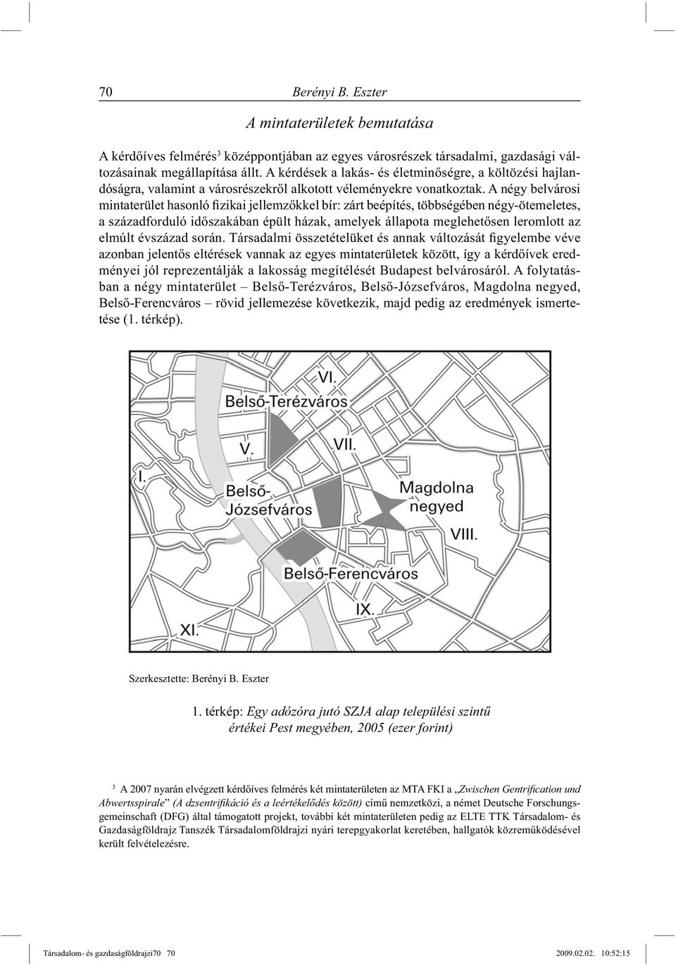 A négy belvárosi mintaterület hasonló fizikai jellemzőkkel bír: zárt beépítés, többségében négy-ötemeletes, a századforduló időszakában épült házak, amelyek állapota meglehetősen leromlott az elmúlt