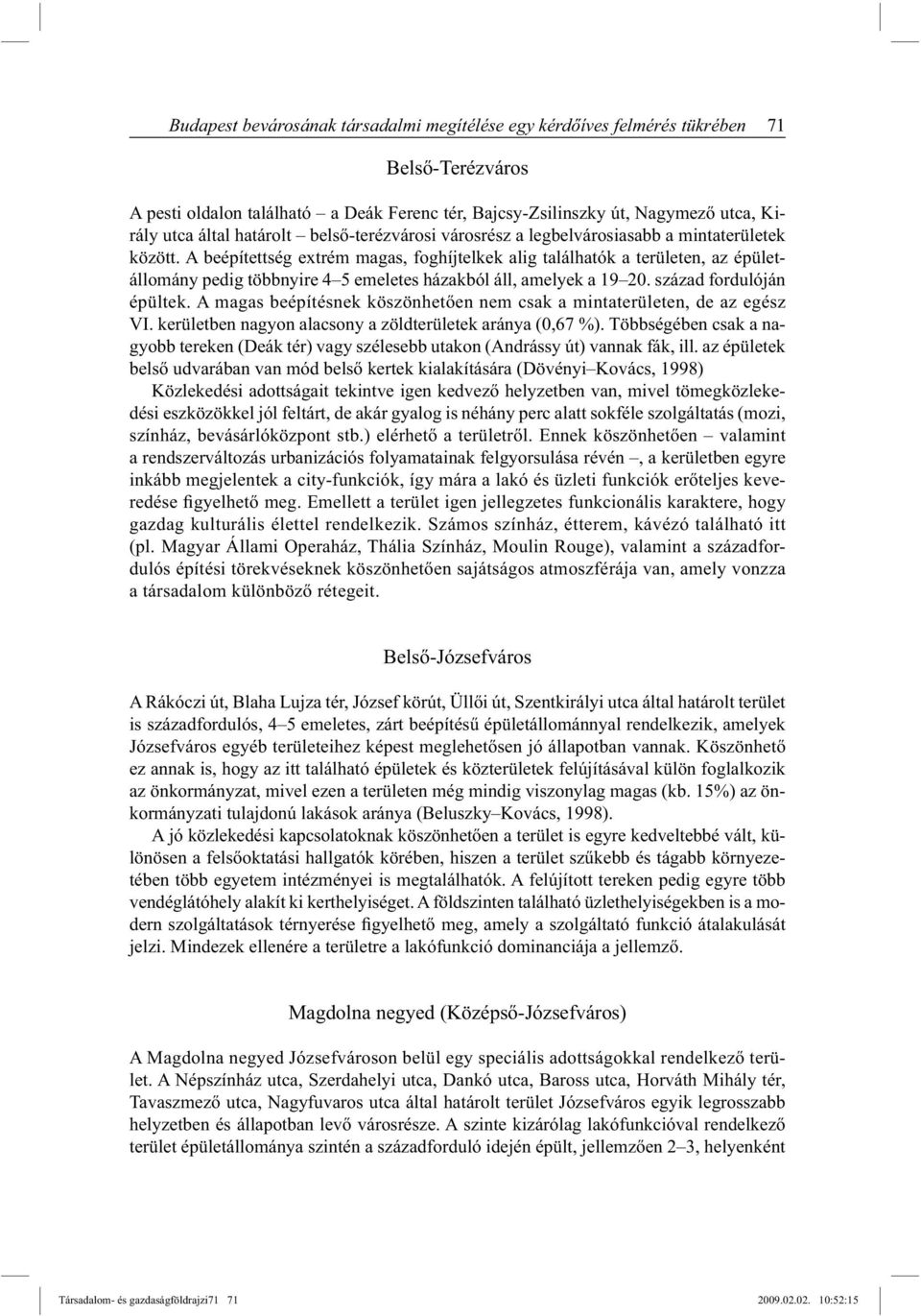 A beépítettség extrém magas, foghíjtelkek alig találhatók a területen, az épületállomány pedig többnyire 4 5 emeletes házakból áll, amelyek a 19 20. század fordulóján épültek.