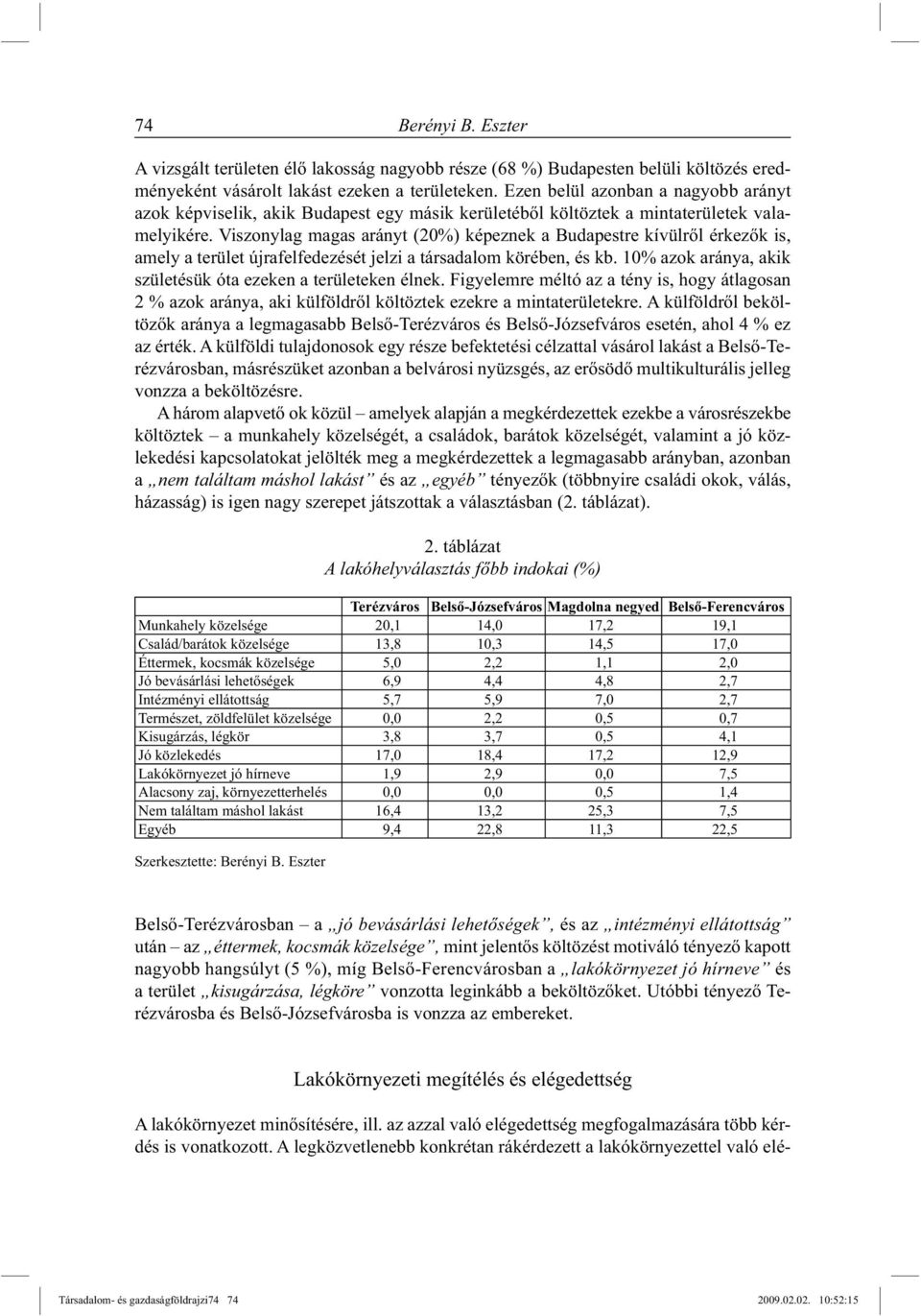 Viszonylag magas arányt (20%) képeznek a Budapestre kívülről érkezők is, amely a terület újrafelfedezését jelzi a társadalom körében, és kb.