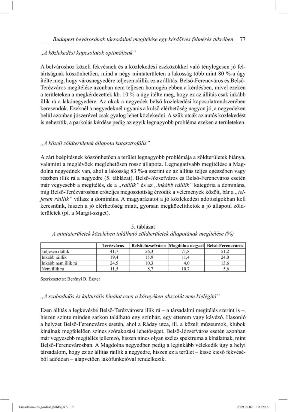 Belső-Ferencváros és Belső- Terézváros megítélése azonban nem teljesen homogén ebben a kérdésben, mivel ezeken a területeken a megkérdezettek kb.