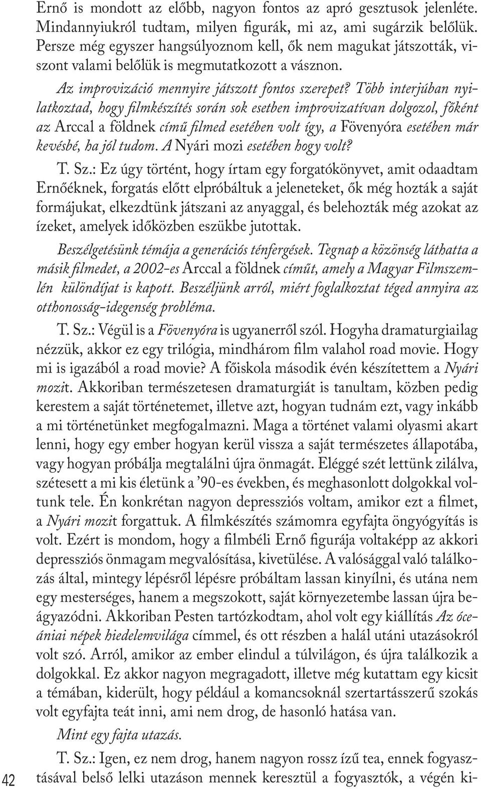 Több interjúban nyilatkoztad, hogy filmkészítés során sok esetben improvizatívan dolgozol, főként az Arccal a földnek című filmed esetében volt így, a Fövenyóra esetében már kevésbé, ha jól tudom.