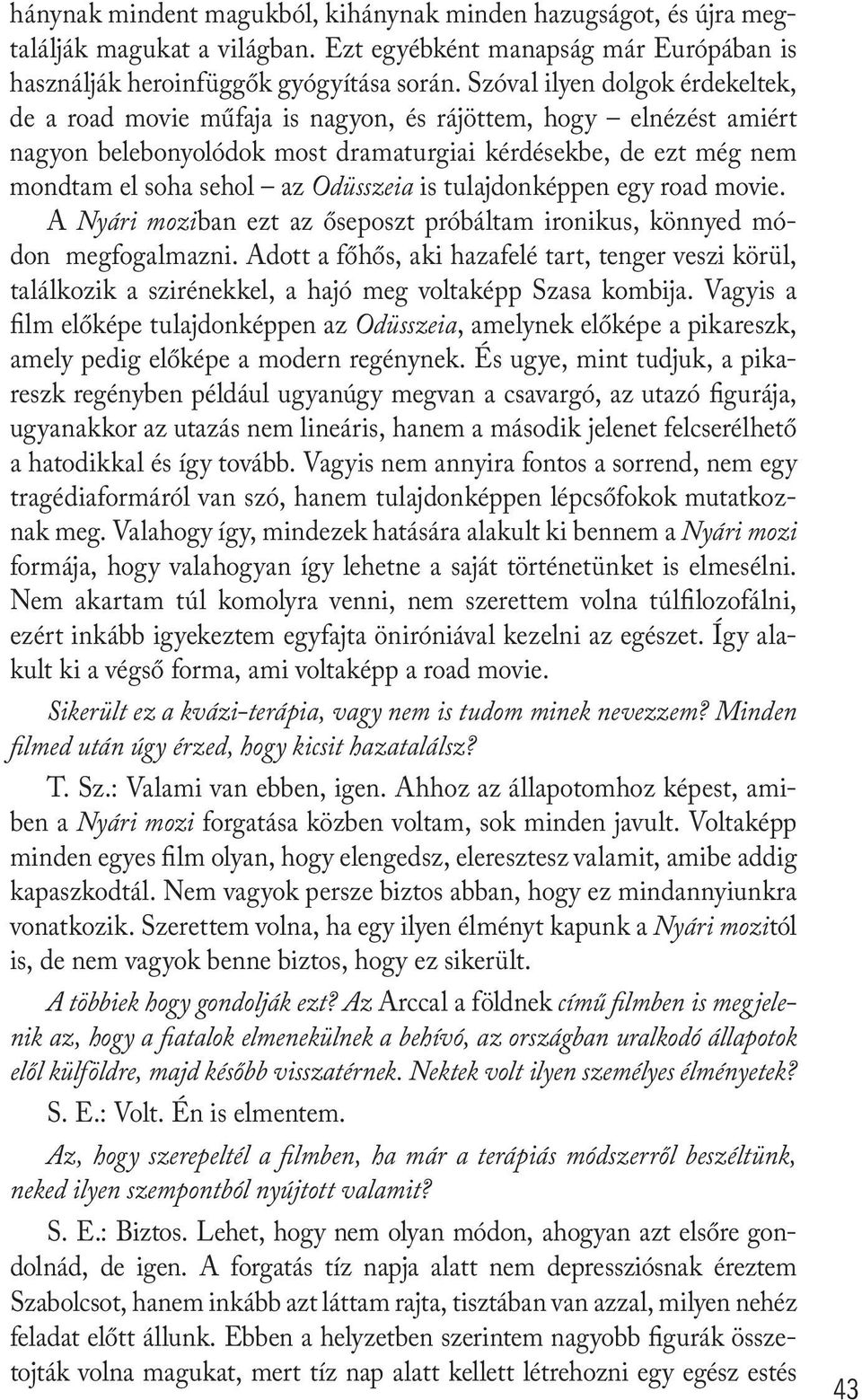 Odüsszeia is tulajdonképpen egy road movie. A Nyári moziban ezt az őseposzt próbáltam ironikus, könnyed módon megfogalmazni.