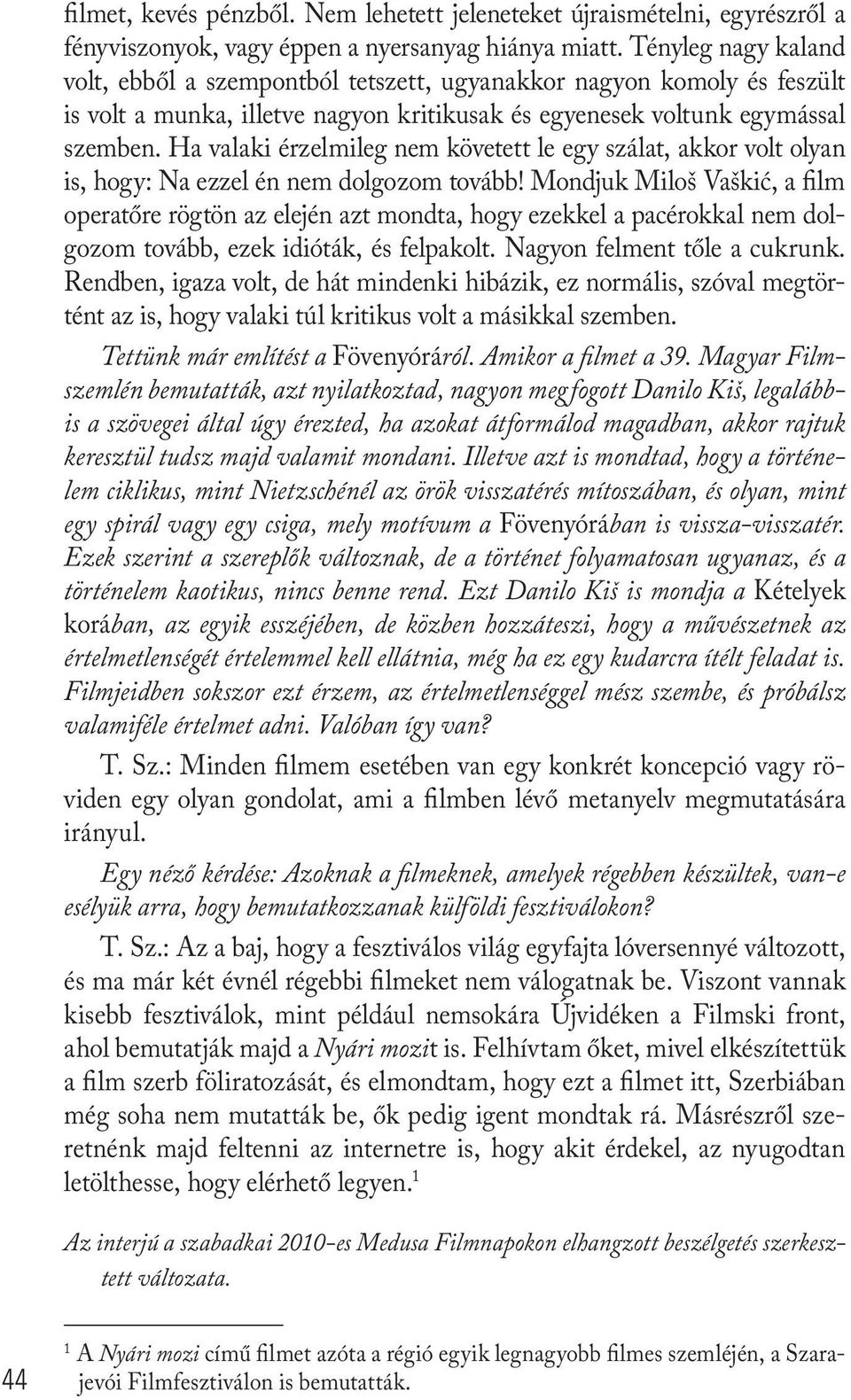 Ha valaki érzelmileg nem követett le egy szálat, akkor volt olyan is, hogy: Na ezzel én nem dolgozom tovább!