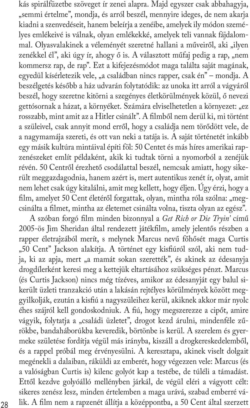 olyan emlékekké, amelyek teli vannak fájdalommal. Olyasvalakinek a véleményét szeretné hallani a műveiről, aki ilyen zenékkel él, aki úgy ír, ahogy ő is.